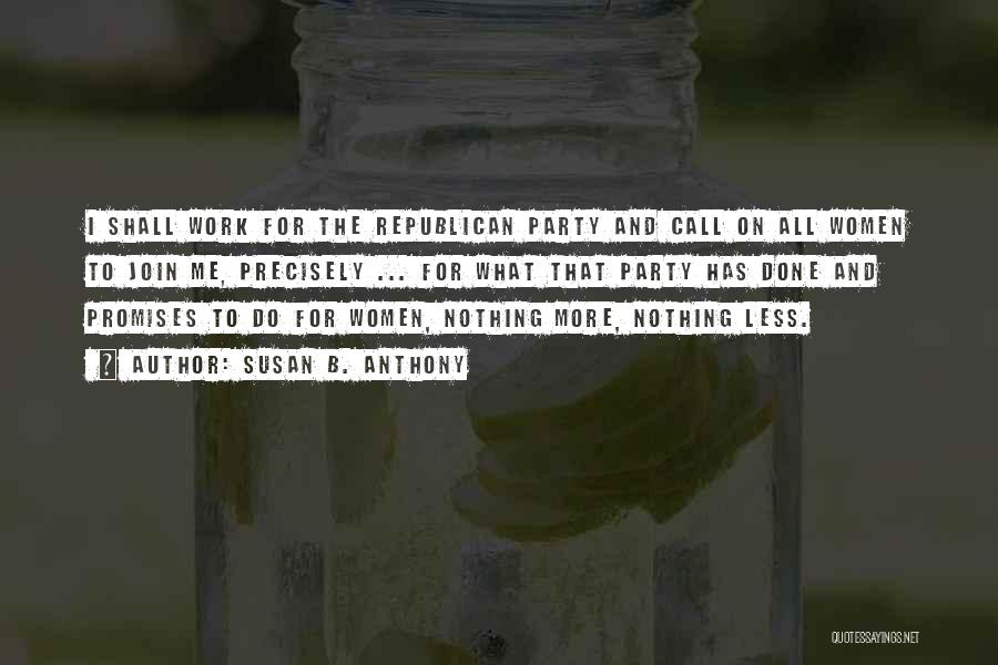 Susan B. Anthony Quotes: I Shall Work For The Republican Party And Call On All Women To Join Me, Precisely ... For What That