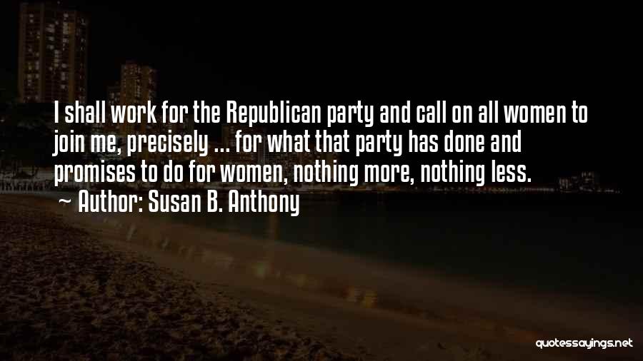 Susan B. Anthony Quotes: I Shall Work For The Republican Party And Call On All Women To Join Me, Precisely ... For What That