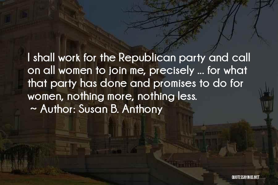 Susan B. Anthony Quotes: I Shall Work For The Republican Party And Call On All Women To Join Me, Precisely ... For What That