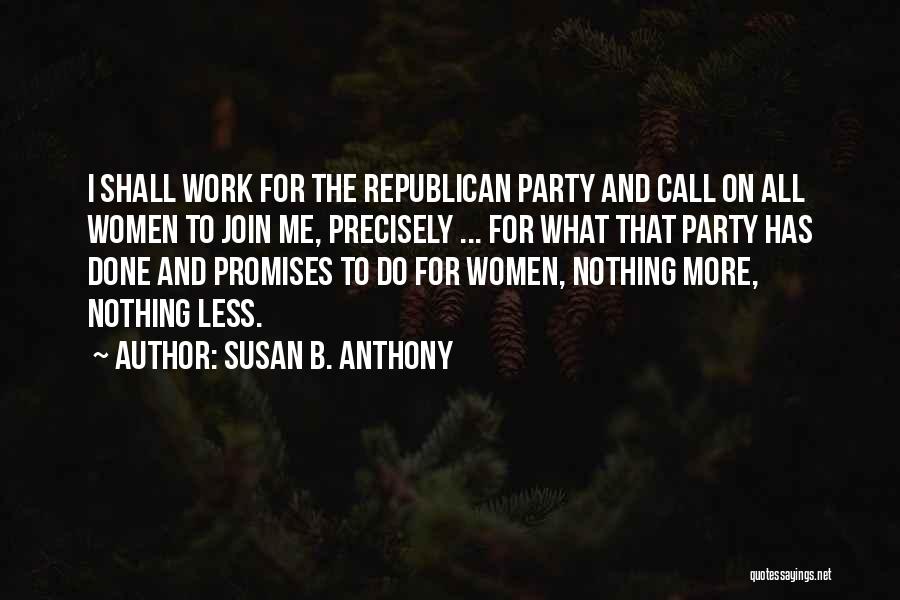Susan B. Anthony Quotes: I Shall Work For The Republican Party And Call On All Women To Join Me, Precisely ... For What That
