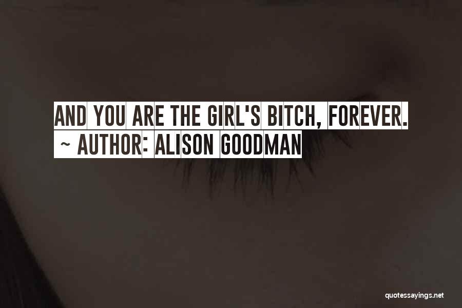 Alison Goodman Quotes: And You Are The Girl's Bitch, Forever.