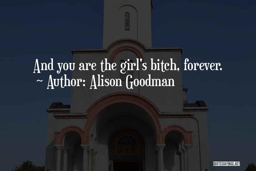 Alison Goodman Quotes: And You Are The Girl's Bitch, Forever.