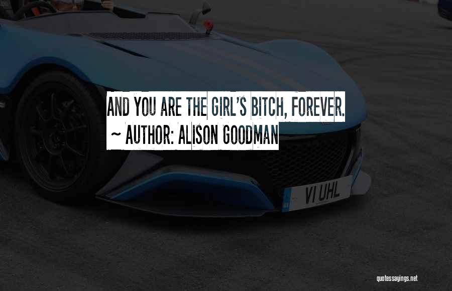 Alison Goodman Quotes: And You Are The Girl's Bitch, Forever.