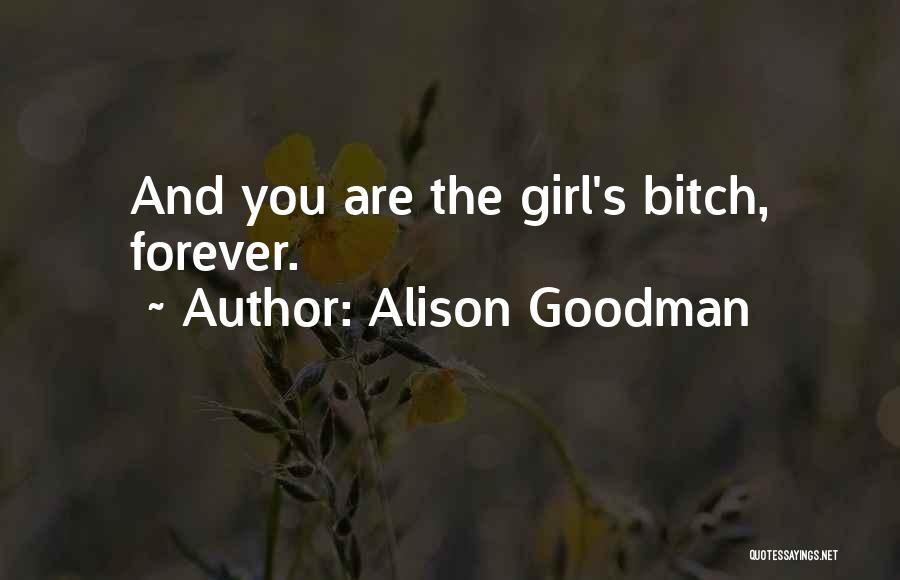 Alison Goodman Quotes: And You Are The Girl's Bitch, Forever.