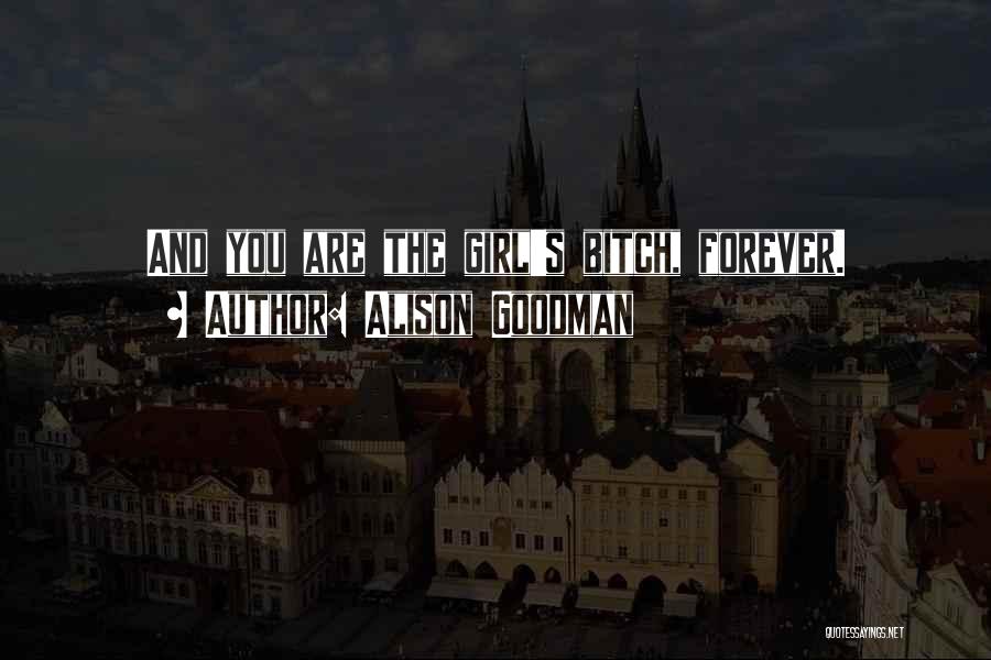 Alison Goodman Quotes: And You Are The Girl's Bitch, Forever.