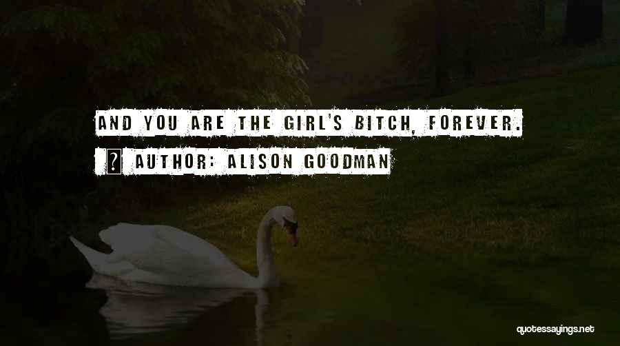 Alison Goodman Quotes: And You Are The Girl's Bitch, Forever.