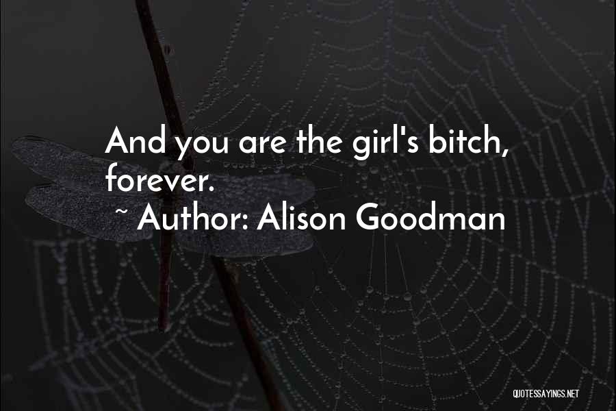 Alison Goodman Quotes: And You Are The Girl's Bitch, Forever.