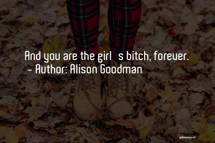 Alison Goodman Quotes: And You Are The Girl's Bitch, Forever.