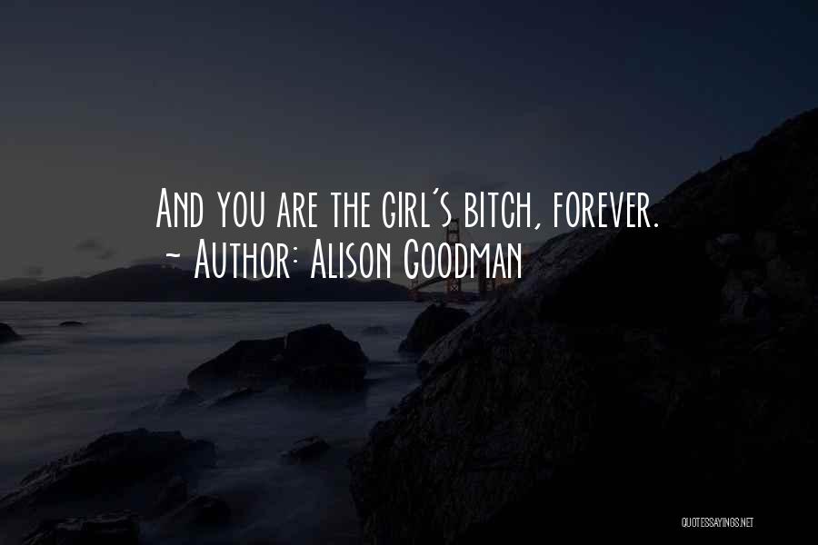 Alison Goodman Quotes: And You Are The Girl's Bitch, Forever.