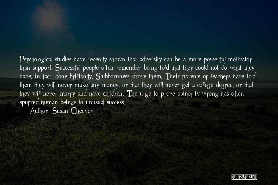 Susan Cheever Quotes: Psychological Studies Have Recently Shown That Adversity Can Be A More Powerful Motivator Than Support. Successful People Often Remember Being