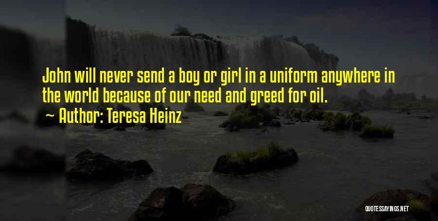 Teresa Heinz Quotes: John Will Never Send A Boy Or Girl In A Uniform Anywhere In The World Because Of Our Need And