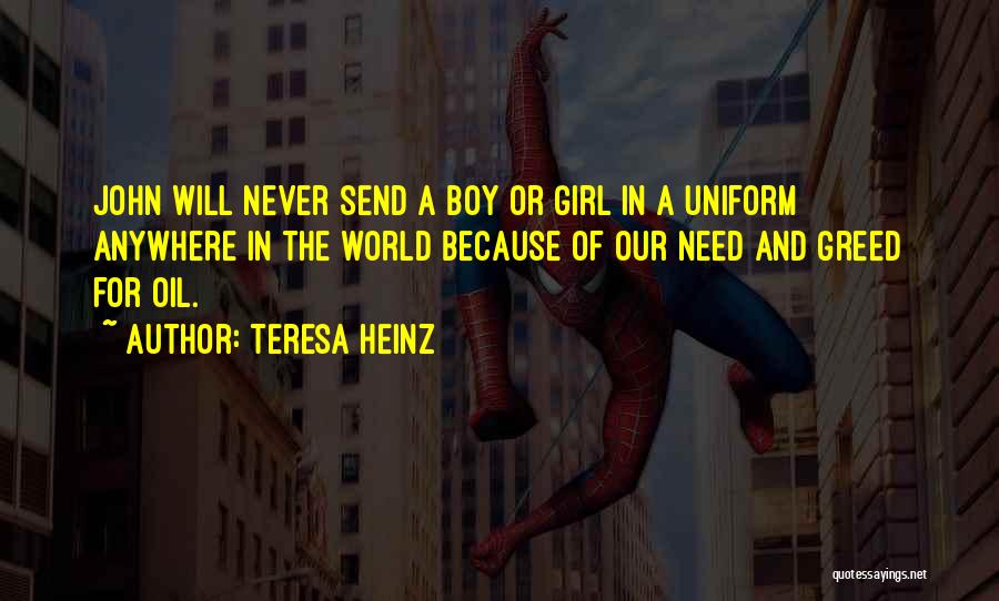 Teresa Heinz Quotes: John Will Never Send A Boy Or Girl In A Uniform Anywhere In The World Because Of Our Need And