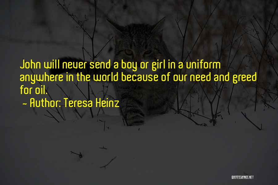 Teresa Heinz Quotes: John Will Never Send A Boy Or Girl In A Uniform Anywhere In The World Because Of Our Need And