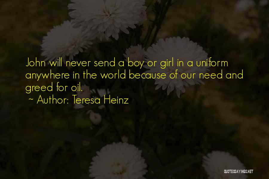 Teresa Heinz Quotes: John Will Never Send A Boy Or Girl In A Uniform Anywhere In The World Because Of Our Need And