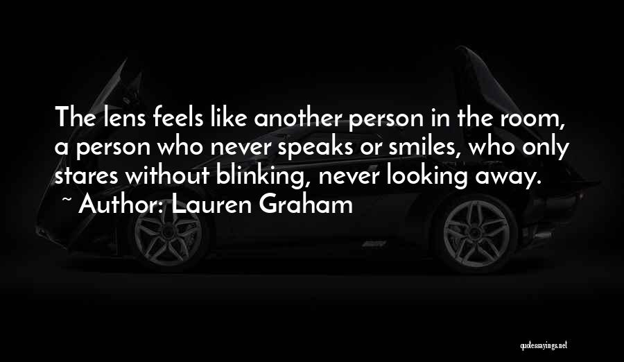 Lauren Graham Quotes: The Lens Feels Like Another Person In The Room, A Person Who Never Speaks Or Smiles, Who Only Stares Without