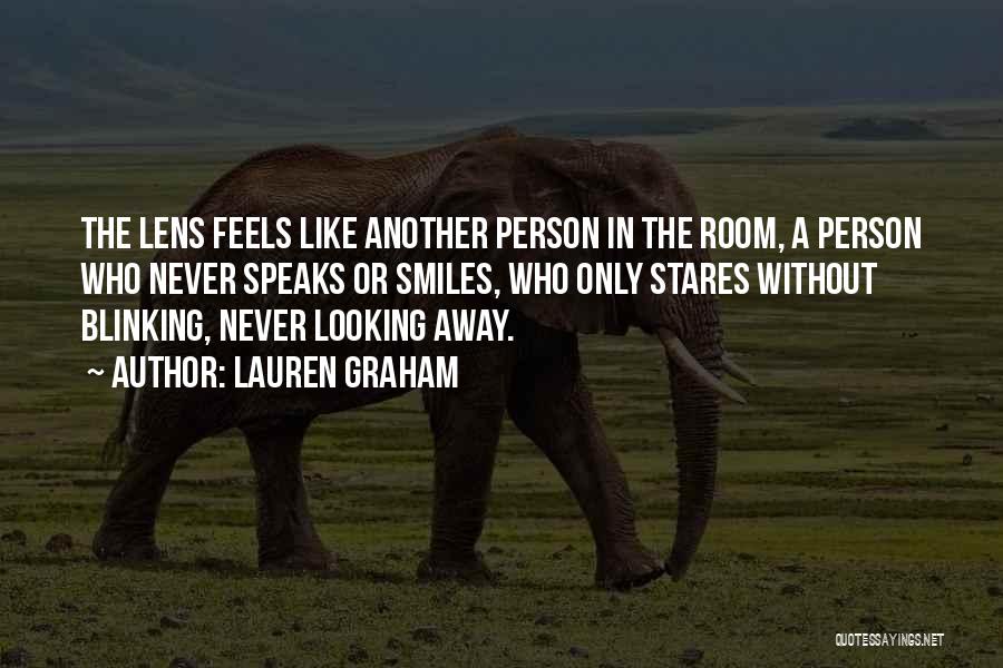 Lauren Graham Quotes: The Lens Feels Like Another Person In The Room, A Person Who Never Speaks Or Smiles, Who Only Stares Without