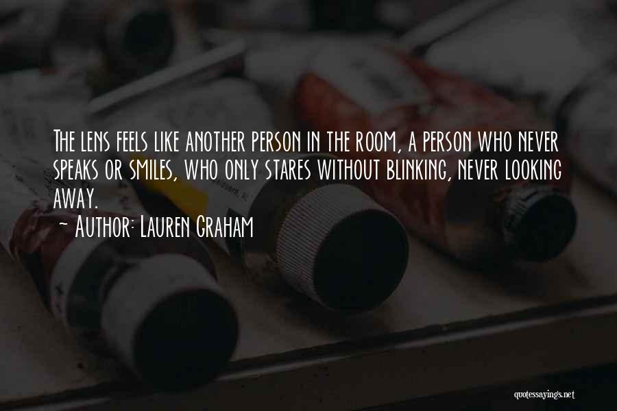 Lauren Graham Quotes: The Lens Feels Like Another Person In The Room, A Person Who Never Speaks Or Smiles, Who Only Stares Without