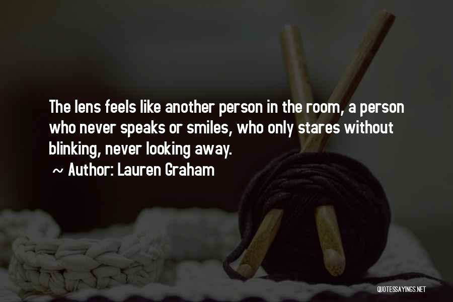 Lauren Graham Quotes: The Lens Feels Like Another Person In The Room, A Person Who Never Speaks Or Smiles, Who Only Stares Without