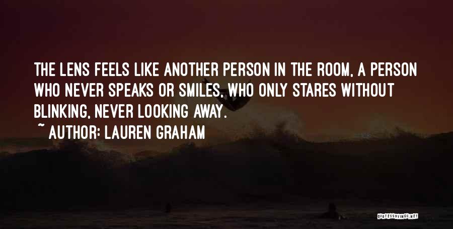 Lauren Graham Quotes: The Lens Feels Like Another Person In The Room, A Person Who Never Speaks Or Smiles, Who Only Stares Without