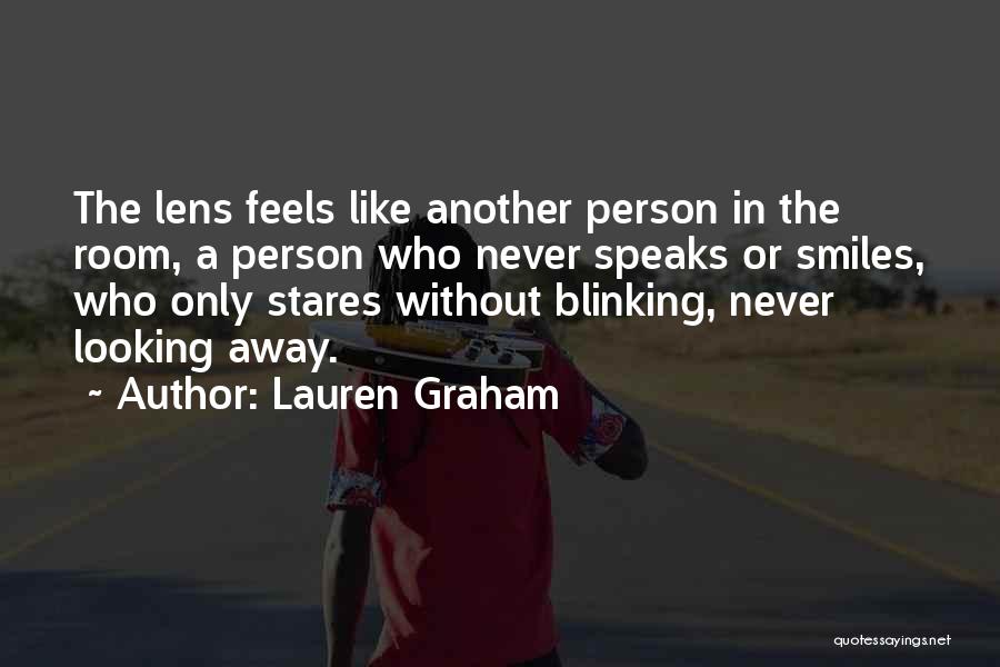 Lauren Graham Quotes: The Lens Feels Like Another Person In The Room, A Person Who Never Speaks Or Smiles, Who Only Stares Without