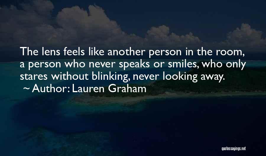 Lauren Graham Quotes: The Lens Feels Like Another Person In The Room, A Person Who Never Speaks Or Smiles, Who Only Stares Without