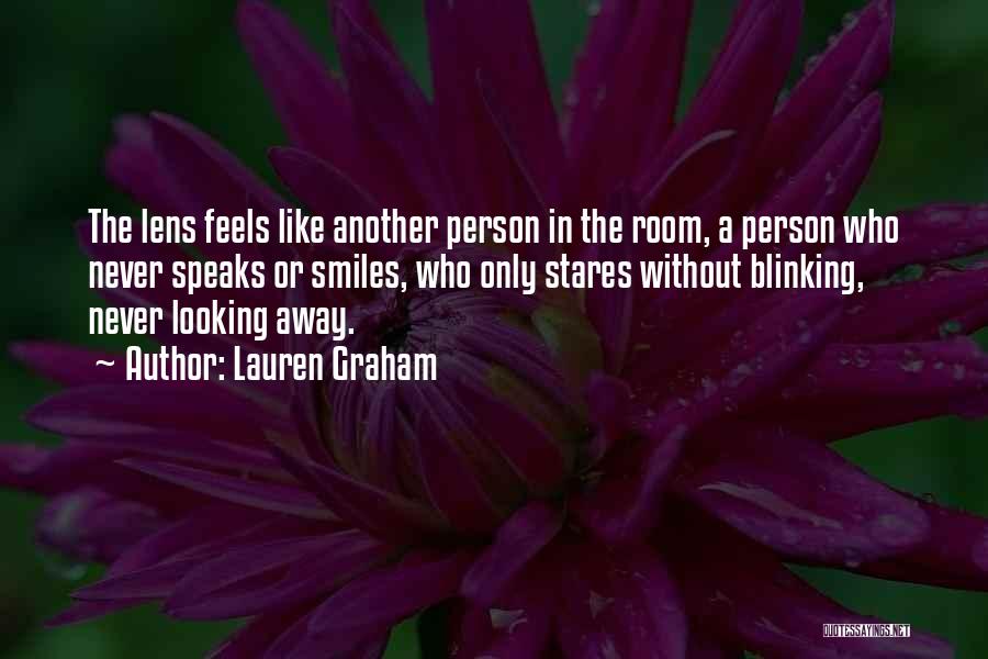 Lauren Graham Quotes: The Lens Feels Like Another Person In The Room, A Person Who Never Speaks Or Smiles, Who Only Stares Without