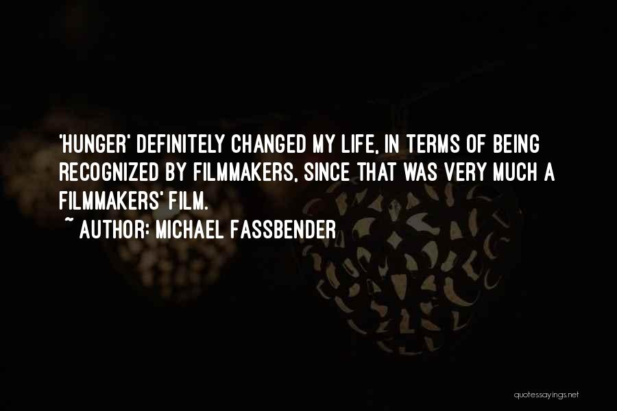 Michael Fassbender Quotes: 'hunger' Definitely Changed My Life, In Terms Of Being Recognized By Filmmakers, Since That Was Very Much A Filmmakers' Film.