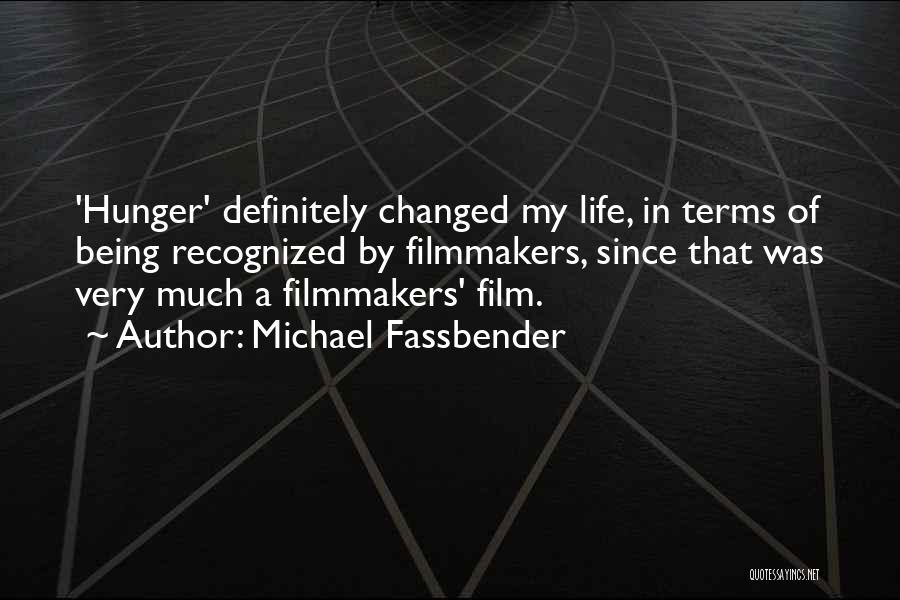 Michael Fassbender Quotes: 'hunger' Definitely Changed My Life, In Terms Of Being Recognized By Filmmakers, Since That Was Very Much A Filmmakers' Film.