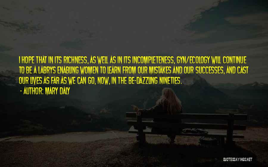 Mary Daly Quotes: I Hope That In Its Richness, As Well As In Its Incompleteness, Gyn/ecology Will Continue To Be A Labrys Enabling