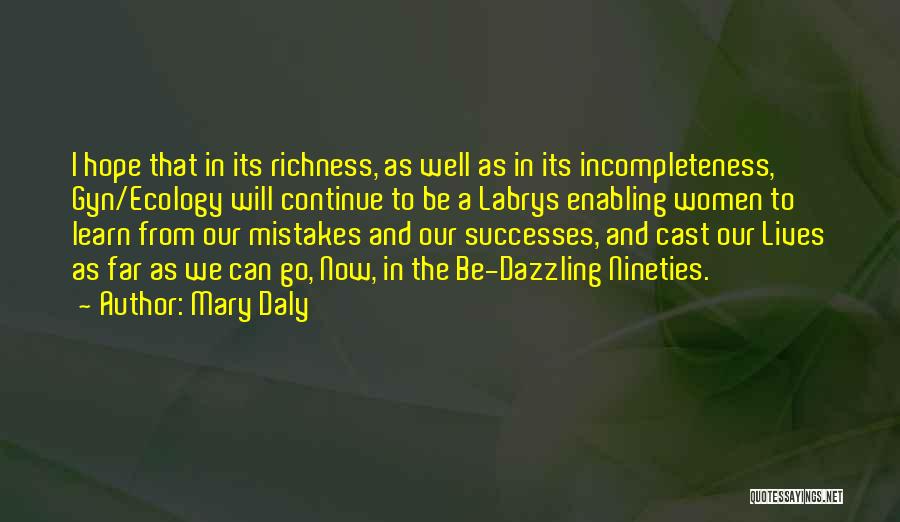 Mary Daly Quotes: I Hope That In Its Richness, As Well As In Its Incompleteness, Gyn/ecology Will Continue To Be A Labrys Enabling