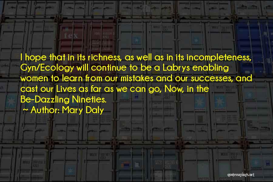 Mary Daly Quotes: I Hope That In Its Richness, As Well As In Its Incompleteness, Gyn/ecology Will Continue To Be A Labrys Enabling