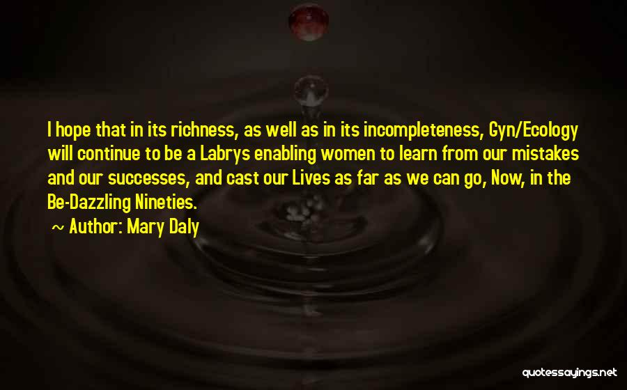 Mary Daly Quotes: I Hope That In Its Richness, As Well As In Its Incompleteness, Gyn/ecology Will Continue To Be A Labrys Enabling