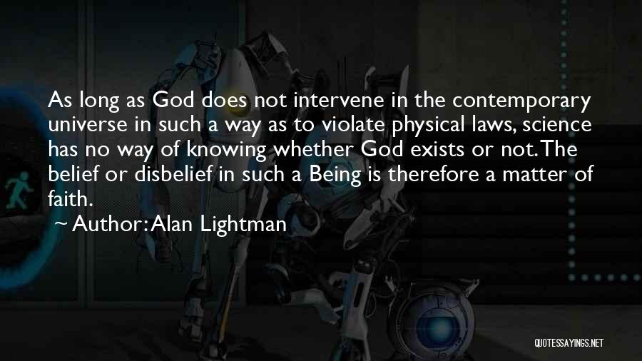 Alan Lightman Quotes: As Long As God Does Not Intervene In The Contemporary Universe In Such A Way As To Violate Physical Laws,