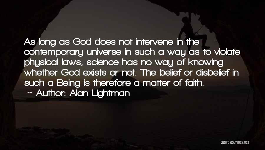 Alan Lightman Quotes: As Long As God Does Not Intervene In The Contemporary Universe In Such A Way As To Violate Physical Laws,