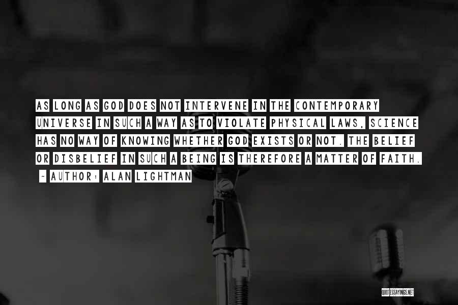 Alan Lightman Quotes: As Long As God Does Not Intervene In The Contemporary Universe In Such A Way As To Violate Physical Laws,