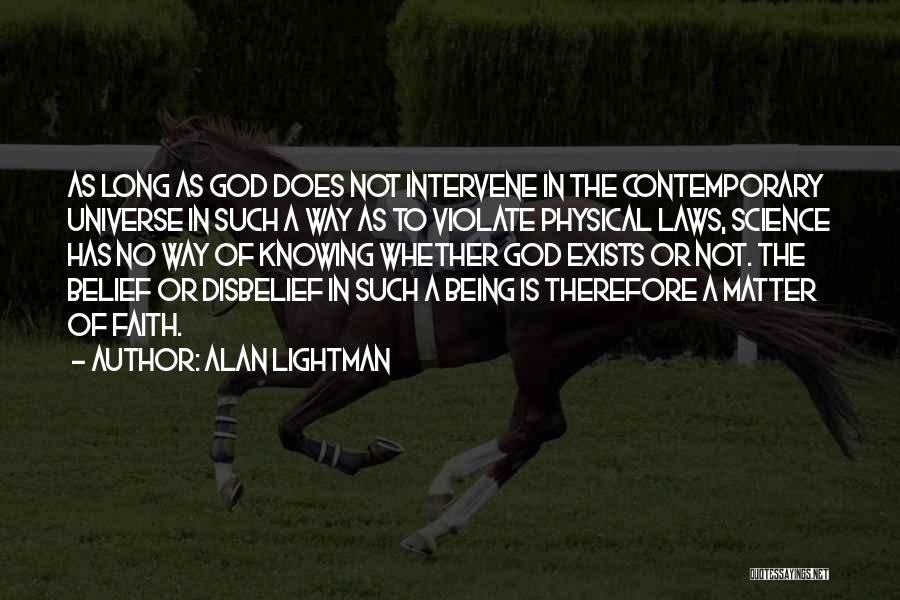 Alan Lightman Quotes: As Long As God Does Not Intervene In The Contemporary Universe In Such A Way As To Violate Physical Laws,