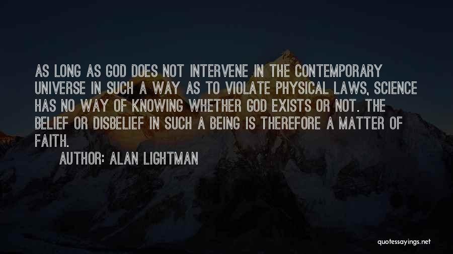 Alan Lightman Quotes: As Long As God Does Not Intervene In The Contemporary Universe In Such A Way As To Violate Physical Laws,