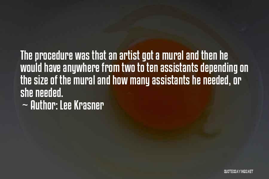 Lee Krasner Quotes: The Procedure Was That An Artist Got A Mural And Then He Would Have Anywhere From Two To Ten Assistants