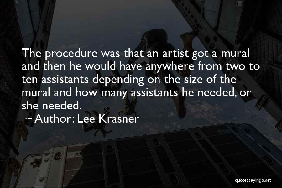 Lee Krasner Quotes: The Procedure Was That An Artist Got A Mural And Then He Would Have Anywhere From Two To Ten Assistants