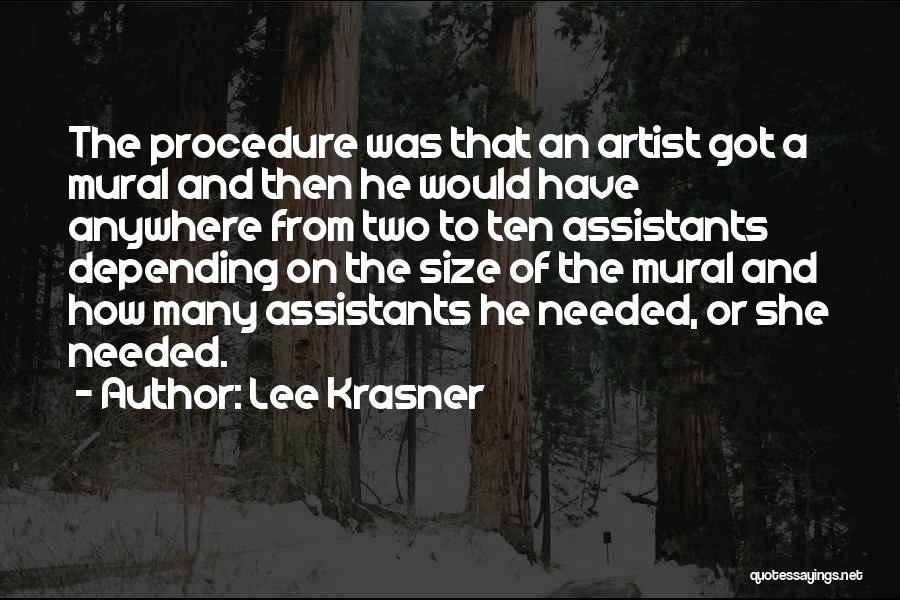 Lee Krasner Quotes: The Procedure Was That An Artist Got A Mural And Then He Would Have Anywhere From Two To Ten Assistants