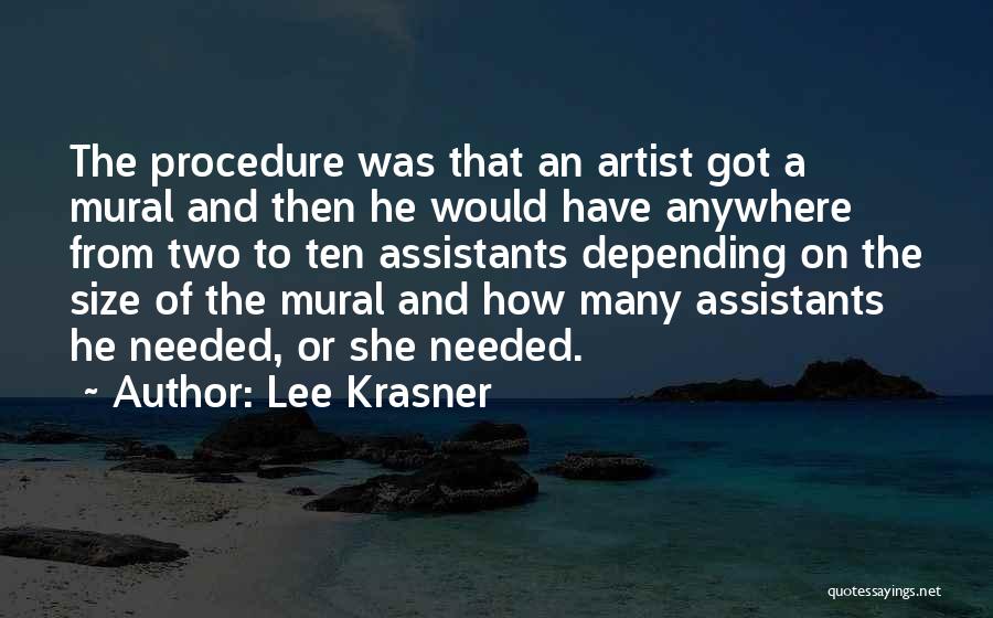 Lee Krasner Quotes: The Procedure Was That An Artist Got A Mural And Then He Would Have Anywhere From Two To Ten Assistants