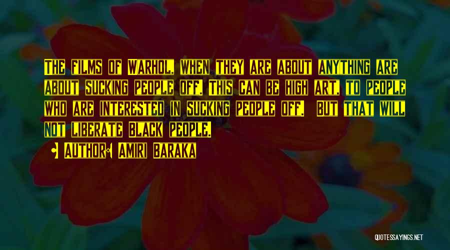 Amiri Baraka Quotes: The Films Of Warhol, When They Are About Anything Are About Sucking People Off. This Can Be High Art, To