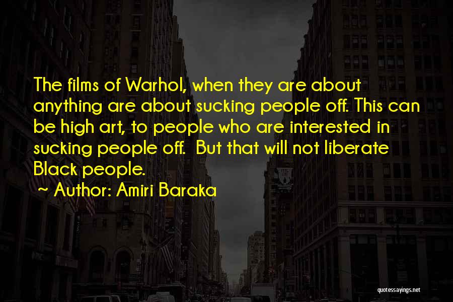 Amiri Baraka Quotes: The Films Of Warhol, When They Are About Anything Are About Sucking People Off. This Can Be High Art, To