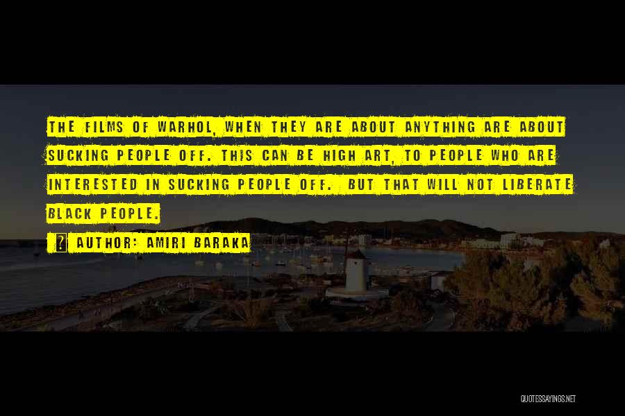 Amiri Baraka Quotes: The Films Of Warhol, When They Are About Anything Are About Sucking People Off. This Can Be High Art, To