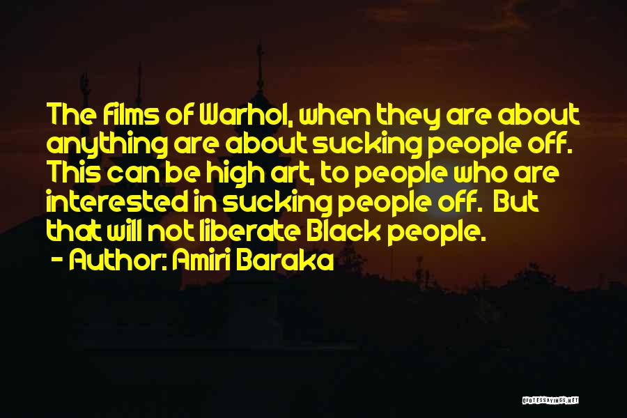 Amiri Baraka Quotes: The Films Of Warhol, When They Are About Anything Are About Sucking People Off. This Can Be High Art, To