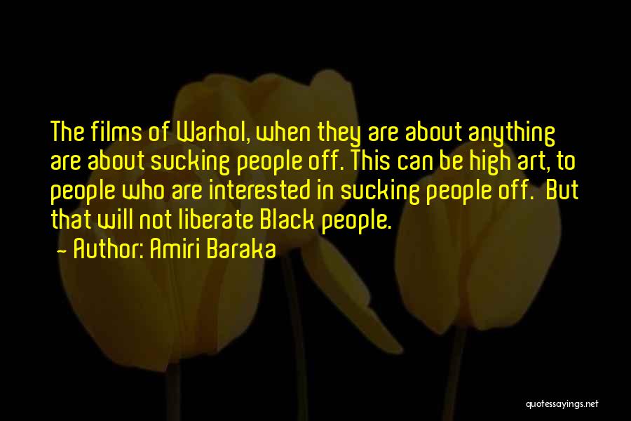 Amiri Baraka Quotes: The Films Of Warhol, When They Are About Anything Are About Sucking People Off. This Can Be High Art, To