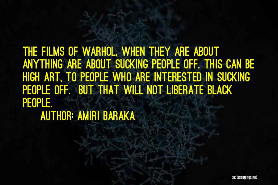 Amiri Baraka Quotes: The Films Of Warhol, When They Are About Anything Are About Sucking People Off. This Can Be High Art, To