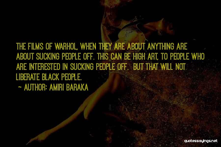Amiri Baraka Quotes: The Films Of Warhol, When They Are About Anything Are About Sucking People Off. This Can Be High Art, To