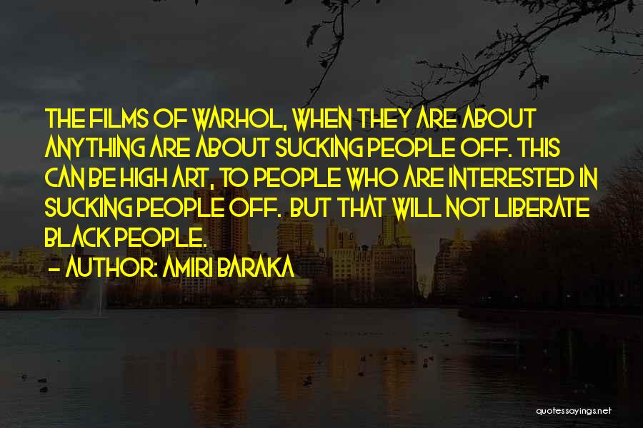 Amiri Baraka Quotes: The Films Of Warhol, When They Are About Anything Are About Sucking People Off. This Can Be High Art, To