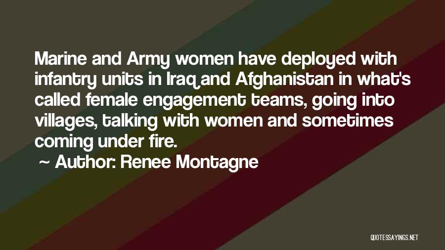 Renee Montagne Quotes: Marine And Army Women Have Deployed With Infantry Units In Iraq And Afghanistan In What's Called Female Engagement Teams, Going